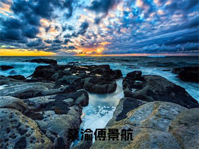 桑渝傅景航精彩章节免费阅读_(桑渝傅景航)桑渝傅景航抖音热推小说最新章节阅读