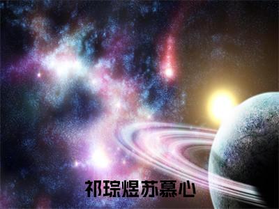 祁琮煜苏慕心全文免费阅读_（祁琮煜苏慕心）祁琮煜苏慕心最新小说_笔趣阁
