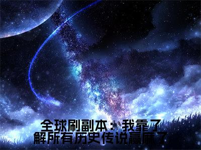 全球刷副本:我靠了解所有历史传说赢麻了(林乐悠)免费阅读-(林乐悠)最新章节小说全文在线阅读