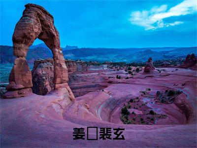 姜姩裴玄免费阅读(姜姩裴玄)完整版全文全章节阅读