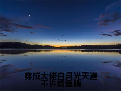 穿成大佬白月光天道不许咸鱼躺全文（苏月见南宫漓）全文免费阅读无弹窗大结局_苏月见南宫漓全文最新章节列表