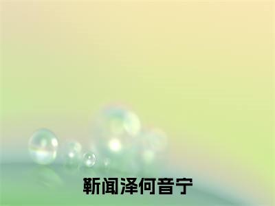 靳闻泽何音宁（何音宁靳闻泽）全文免费阅读无弹窗大结局_靳闻泽何音宁免费阅读无弹窗最新章节列表_笔趣阁