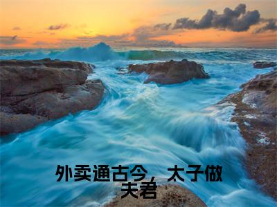 江逸澈陵轻舟小说外卖通古今，太子做夫君完整版阅读外卖通古今，太子做夫君全文在线赏析