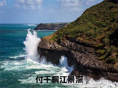 付千桐江景深（付千桐江景深）全文阅读_小说付千桐江景深免费阅读（付千桐江景深）笔趣阁