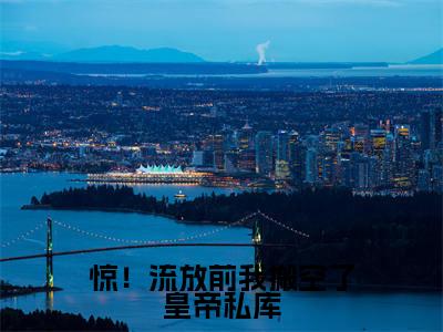惊！流放前我搬空了皇帝私库全文免费阅读无弹窗大结局_（惊！流放前我搬空了皇帝私库阅读无弹窗）楚辞最新章节列表_笔趣阁（楚辞）