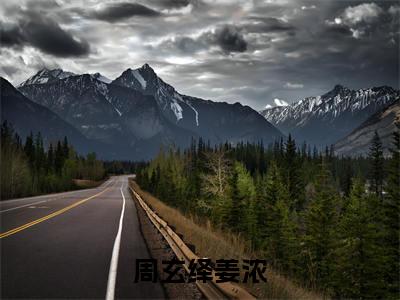 姜浓周玄绎（周玄绎姜浓）全文免费阅读无弹窗大结局_周玄绎姜浓（姜浓周玄绎）最新章节免费阅读