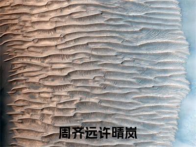 周齐远许晴岚小说(许晴岚周齐远)全文免费阅读无弹窗大结局_(许晴岚周齐远)最新章节列表(许晴岚周齐远)