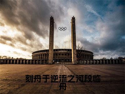 刻舟于逆流之河段临舟无广告小说免费阅读,刻舟于逆流之河段临舟向云鹿段临舟完结小说在线阅读