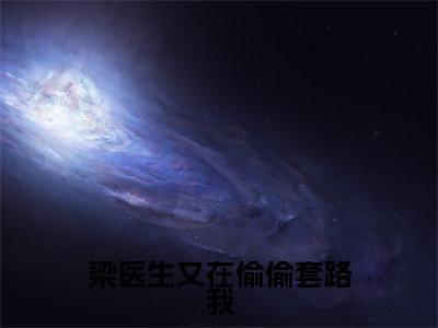 梁医生又在偷偷套路我小说（宋佳曦梁欢）全文免费阅读无弹窗大结局_梁医生又在偷偷套路我小说免费阅读最新章节列表笔趣阁（宋佳曦梁欢）