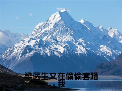 梁医生又在偷偷套路我（宋佳曦梁欢）小说全文免费阅读-梁医生又在偷偷套路我（宋佳曦梁欢）小说免费版最新更新阅读