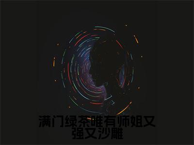 楚小锦(满门绿茶唯有师姐又强又沙雕)全文免费阅读无弹窗-满门绿茶唯有师姐又强又沙雕完整版全文在线赏析