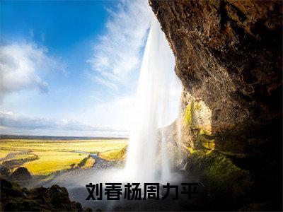 刘春杨周力平（周力平刘春杨）全文免费阅读无弹窗大结局_刘春杨周力平免费阅读最新章节列表_笔趣阁（周力平刘春杨）