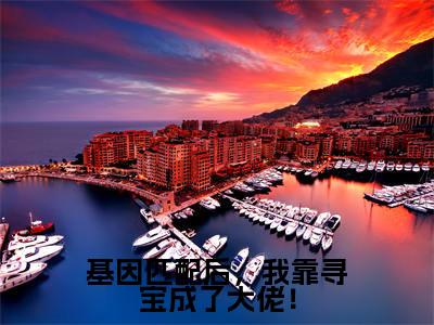 基因匹配后，我靠寻宝成了大佬！（商以宁）免费最新小说_商以宁（基因匹配后，我靠寻宝成了大佬！）免费版今日已更新