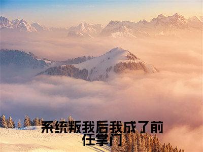 系统叛我后我成了前任掌门(叶惊秋)全文免费阅读无弹窗大结局_系统叛我后我成了前任掌门在线阅读笔趣阁(叶惊秋)