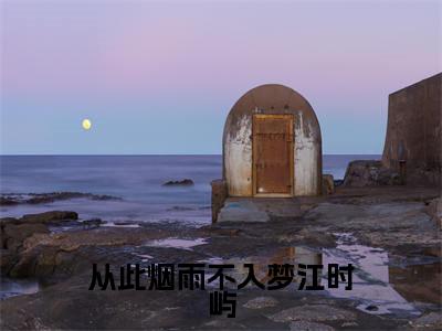 从此烟雨不入梦江时屿（慕寒烟江时屿）全文免费阅读无弹窗大结局_从此烟雨不入梦江时屿免费阅读最新章节列表_笔趣阁（慕寒烟江时屿）