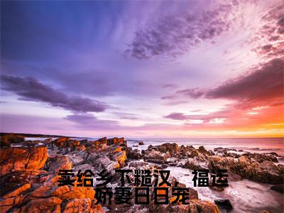 卖给乡下糙汉，福运娇妻日日宠小说柳昀谢桐引（已完结小说全集完整版大结局）卖给乡下糙汉，福运娇妻日日宠小说全文阅读笔趣阁