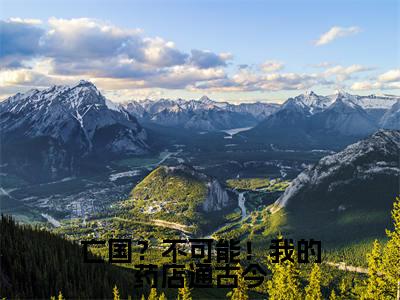 亡国？不可能！我的药店通古今（明月晏司城）小说全文小说免费阅读_亡国？不可能！我的药店通古今最新章节列表笔趣阁（明月晏司城）