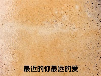 林星澜闻聿风（最近的你最远的爱）全文免费阅读无弹窗大结局_最近的你最远的爱（林星澜闻聿风）最新章节免费阅读