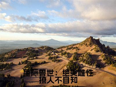 辛子衿全文(星际兽世:绝美雌性撩人不自知)完整版小说阅读_星际兽世:绝美雌性撩人不自知全本列表免费笔趣阁(辛子衿)