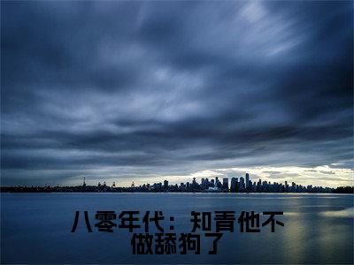 (八零年代:知青他不做舔狗了)顾岩烽宋诗瑶全文完整版-最新热门榜单小说八零年代:知青他不做舔狗了(顾岩烽宋诗瑶)