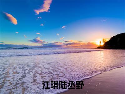 陆丞野江琪抖音新书热荐-江琪陆丞野全文在线赏析（陆丞野江琪）