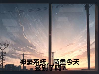 神豪系统，咸鱼今天签到了吗？（楚宛晨）最新章节阅读-热点小说榜单推荐楚宛晨