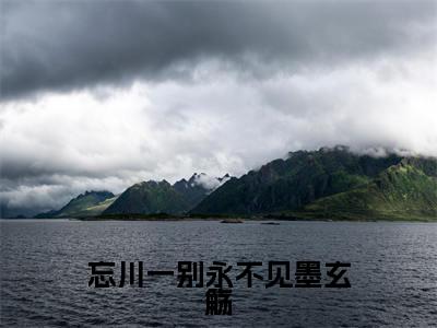 祝锦墨玄觞(忘川一别永不见墨玄觞)全文免费阅读-小说忘川一别永不见墨玄觞最新章节阅读笔趣阁