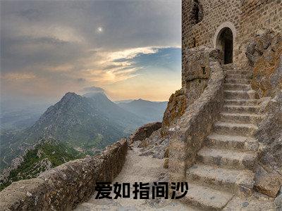 爱如指间沙小说免费阅读无弹窗-爱如指间沙(安奕辰裴雪期)小说免费阅读无弹窗大结局