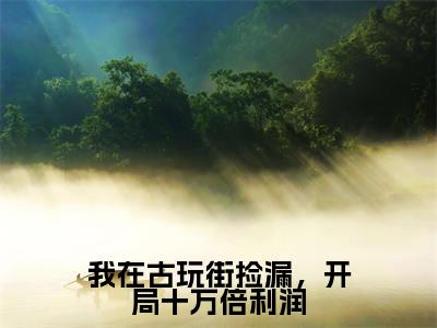 陈瀚(我在古玩街捡漏,开局十万倍利润)全文免费陈瀚读无弹窗大结局_我在古玩街捡漏,开局十万倍利润免费陈瀚读全文最新章节列表_笔趣阁