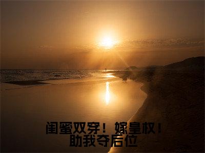 薛悠黎慕容彻小说闺蜜双穿！嫁皇权！助我夺后位全文免费阅读无弹窗-正版小说（闺蜜双穿！嫁皇权！助我夺后位）薛悠黎慕容彻全文阅读