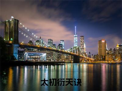 太初衍天诀全文免费阅读_（太初衍天诀）古尘锋最新小说_笔趣阁