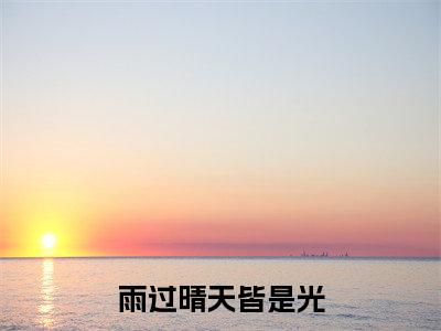 雨过晴天皆是光（孟忻枝司霆烈）全文免费阅读-（孟忻枝司霆烈小说）雨过晴天皆是光最新章节列表