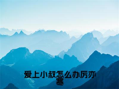 爱上小叔怎么办厉亦寒小说（林汐妍厉亦寒）全文免费阅读无弹窗_爱上小叔怎么办厉亦寒高赞小说免费阅读笔趣阁（林汐妍厉亦寒）
