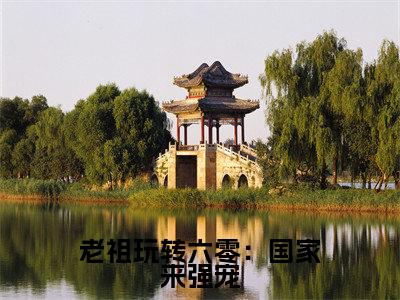 老祖玩转六零：国家来强宠小说全文（霍熹）精选免费小说_老祖玩转六零：国家来强宠小说全文最新章节列表