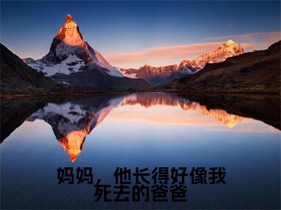 江淮桉温晚月小说妈妈，他长得好像我死去的爸爸在哪里可以看-主角是江淮桉温晚月的小说妈妈，他长得好像我死去的爸爸