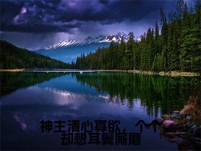 神主清心寡欲，个个却想耳鬓厮磨（桑弦月）全文免费阅读无弹窗大结局_神主清心寡欲，个个却想耳鬓厮磨全文免费阅读