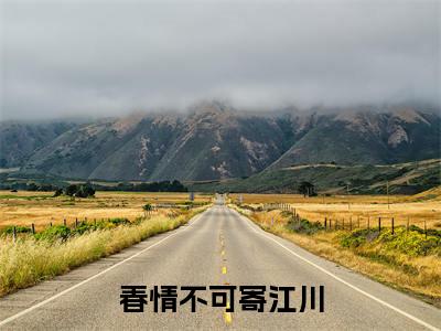 （春情不可寄江川抖音小说）江言一季泽川小说全文阅读免费（结局）+（免费）