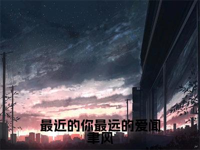最近的你最远的爱闻聿风（林星澜闻聿风）全文免费阅读无弹窗大结局_最近的你最远的爱闻聿风最新章节列表_笔趣阁（免费+番外）