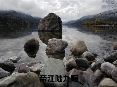 帝江陆九畹（陆九畹帝江）全文免费阅读无弹窗大结局_（帝江陆九畹免费阅读全文大结局）最新章节列表