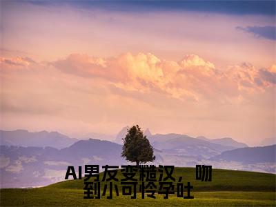 AI男友变糙汉,吻到小可怜孕吐全文免费在线阅读_(许小乖陆妄免费阅读无弹窗)AI男友变糙汉,吻到小可怜孕吐全文免费完结版阅读
