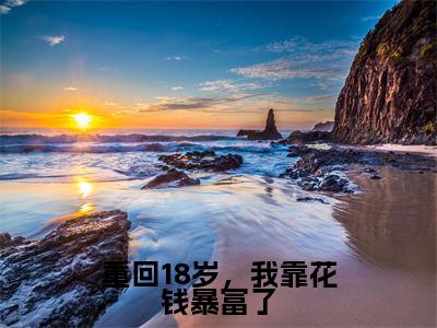 重回18岁，我靠花钱暴富了（温言）全文免费阅读无弹窗大结局-重回18岁，我靠花钱暴富了最新章节列表免费阅读
