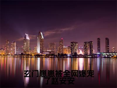 赵安安(玄门崽崽被全网爆宠了赵安安)小说最后结局-(玄门崽崽被全网爆宠了赵安安)完结版免费阅读