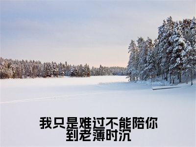 我只是难过不能陪你到老薄时沉(迟知鸢薄时沉)全文免费阅读无弹窗大结局_我只是难过不能陪你到老薄时沉全文阅读完整版_笔趣阁(迟知鸢薄时沉)