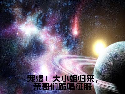 宠爆!大小姐归来,亲哥们跪唱征服全文免费阅读_(兰黛封郁琛免费阅读无弹窗)兰黛封郁琛最新章节列表笔趣阁
