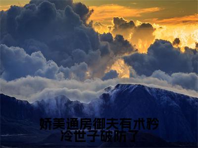 娇美通房御夫有术矜冷世子破防了（桃夭段时凌全文免费大结局）在线阅读-桃夭段时凌全文无删减免费赏析