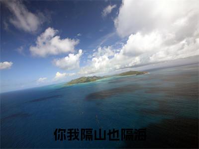 裴欢薛洲（你我隔山也隔海）小说全文-裴欢薛洲无弹窗免费阅读