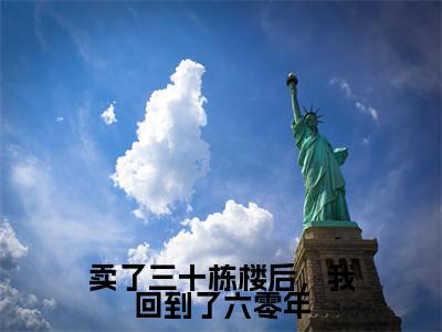 卖了三十栋楼后，我回到了六零年小说全文免费阅读（林紫）免费阅读全文免费阅读无弹窗大结局