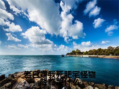 陈年（告白嫌我死肥宅怪物降临哭什么）全文免费阅读无弹窗大结局_陈年最新章节列表_笔趣阁