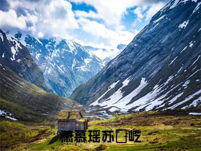 （萧慕瑶苏璟屹抖音小说）苏璟屹萧慕瑶小说全文阅读免费