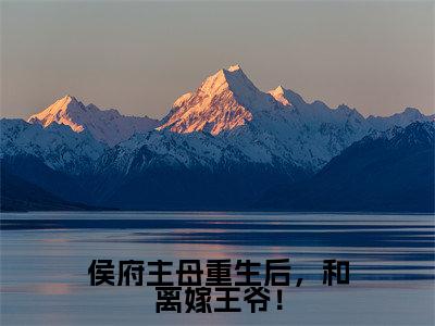 （宋明礼）侯府主母重生后，和离嫁王爷！全文免费阅读无弹窗大结局_（侯府主母重生后，和离嫁王爷！）宋明礼免费阅读无弹窗最新章节列表
